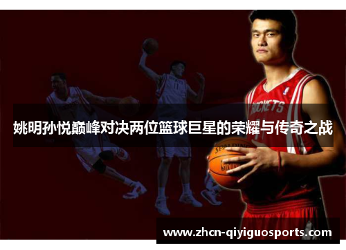 姚明孙悦巅峰对决两位篮球巨星的荣耀与传奇之战