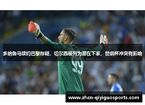 多纳鲁马续约巴黎存疑，切尔西被列为潜在下家，世俱杯冲突有影响