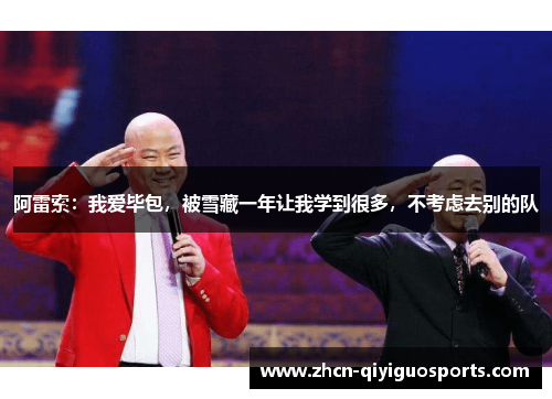 阿雷索：我爱毕包，被雪藏一年让我学到很多，不考虑去别的队